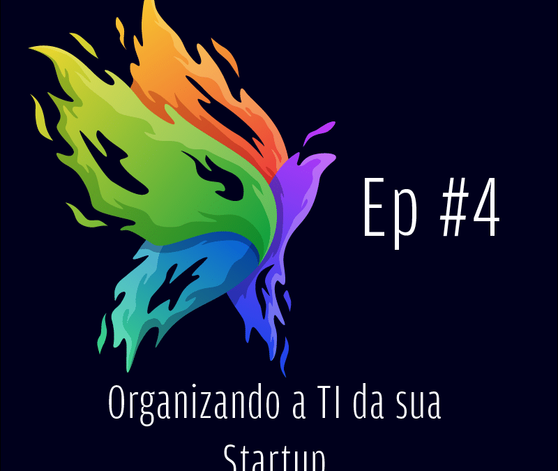 Ep 4 – Organizando a TI da sua Startup (parte 1)